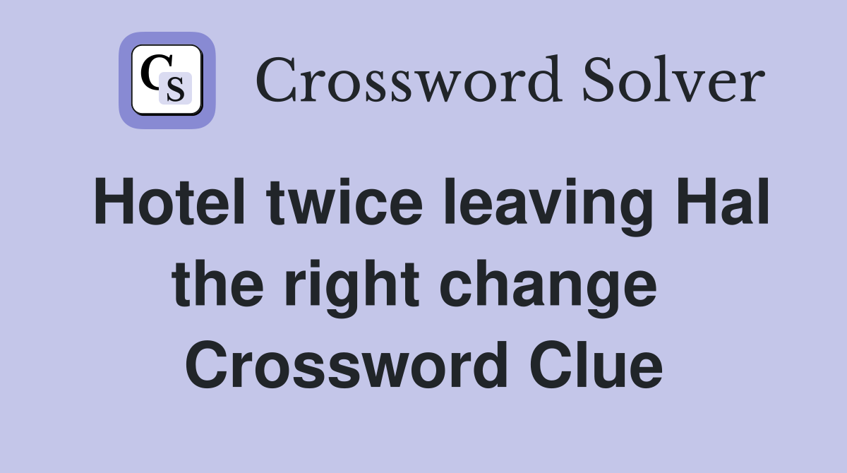 Hotel twice leaving Hal the right change  Crossword Clue