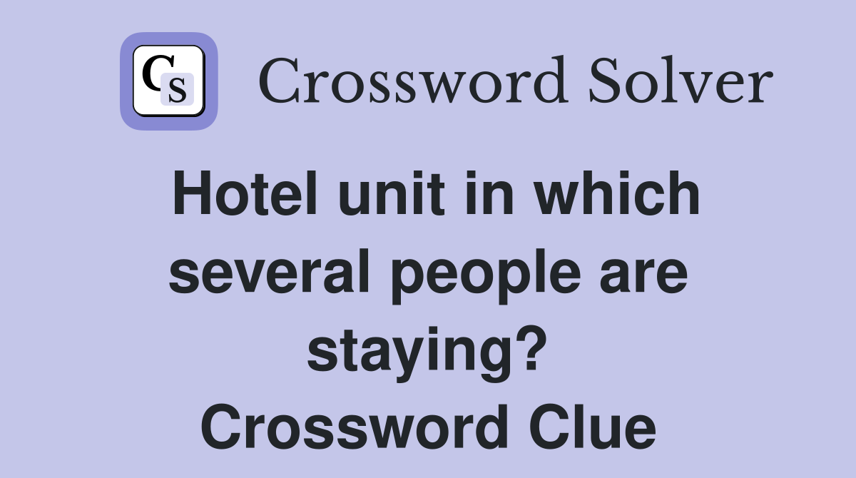 Hotel unit in which several people are staying? Crossword Clue