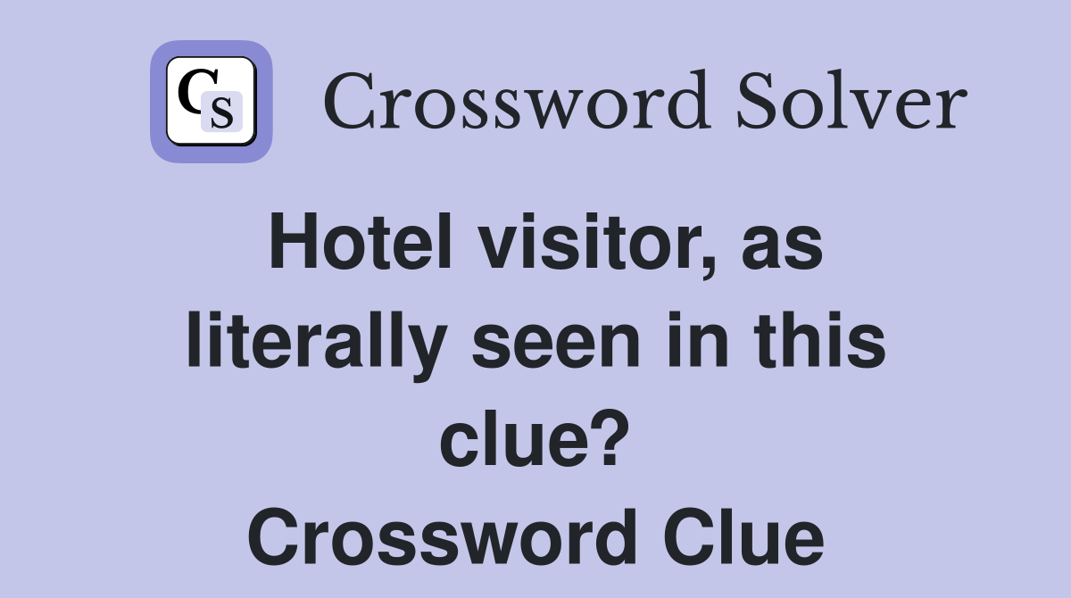 Hotel visitor, as literally seen in this clue? Crossword Clue
