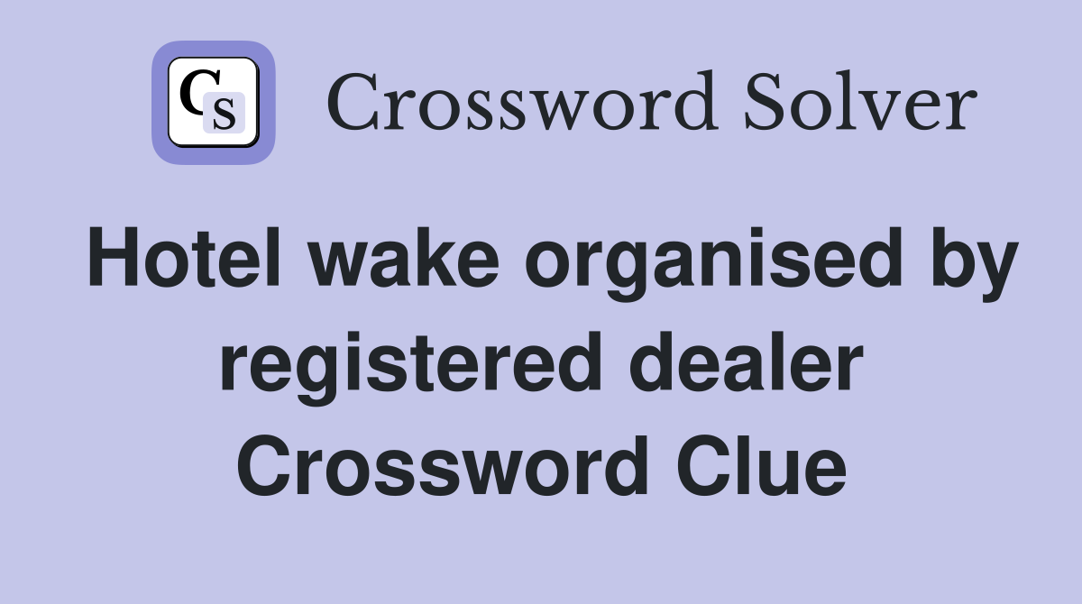 Hotel wake organised by registered dealer Crossword Clue
