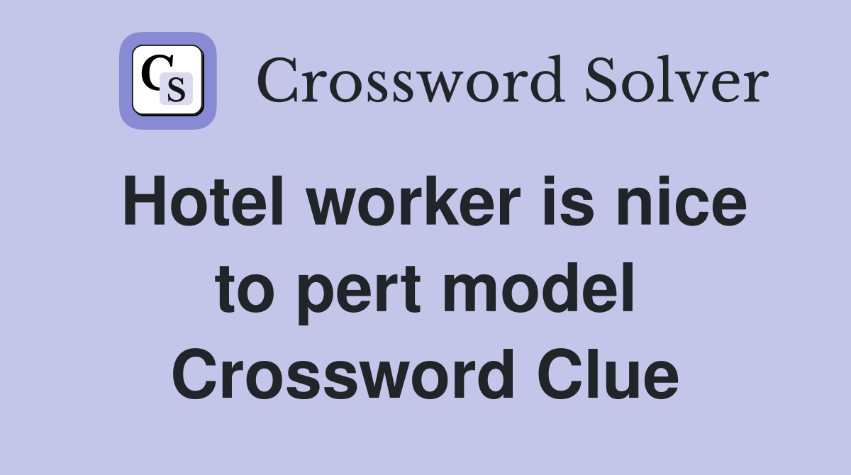 Hotel worker is nice to pert model Crossword Clue