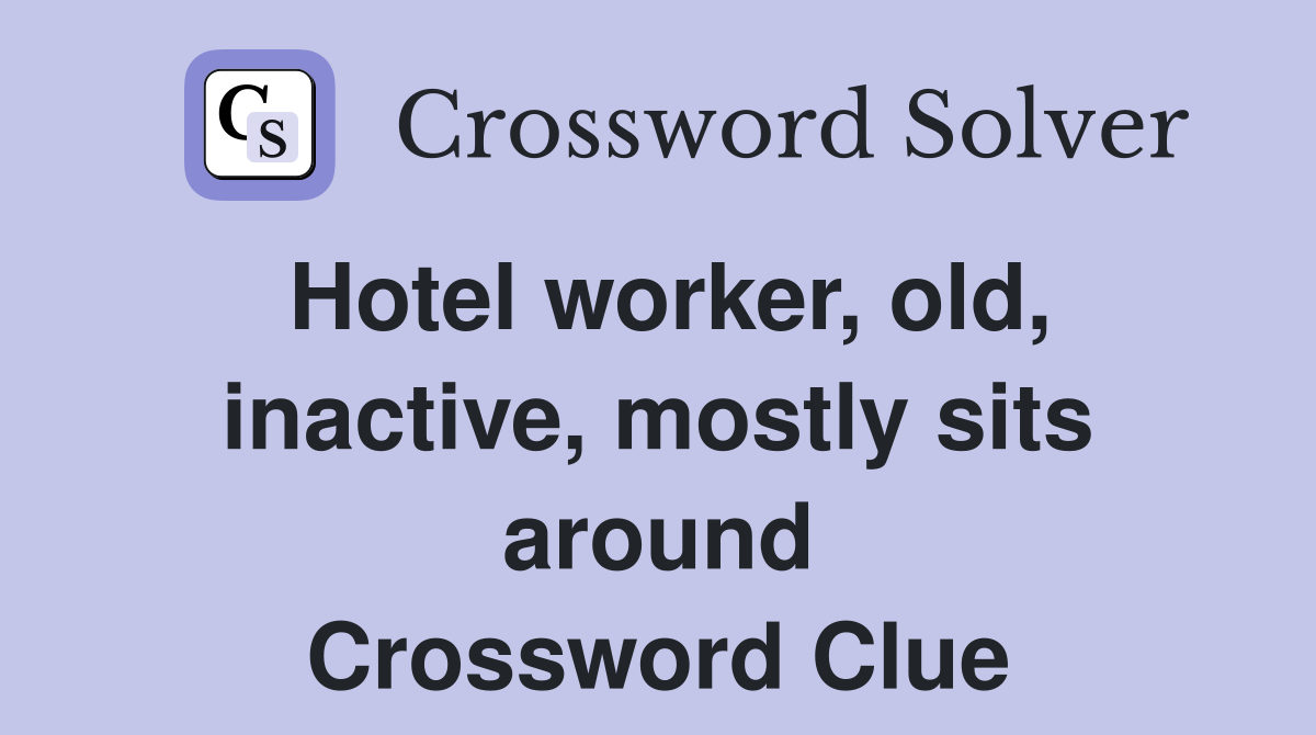 Hotel worker, old, inactive, mostly sits around Crossword Clue