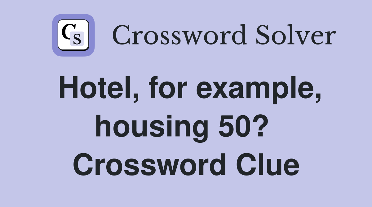 Hotel, for example, housing 50?  Crossword Clue