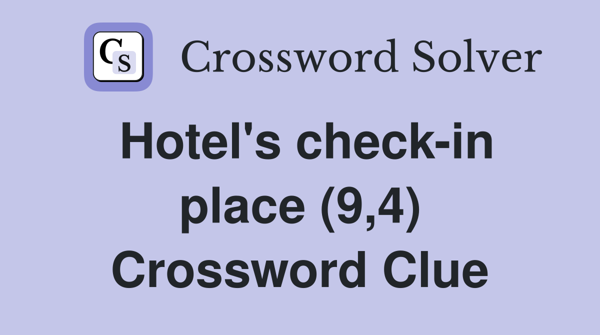 Hotel's check-in place (9,4) Crossword Clue