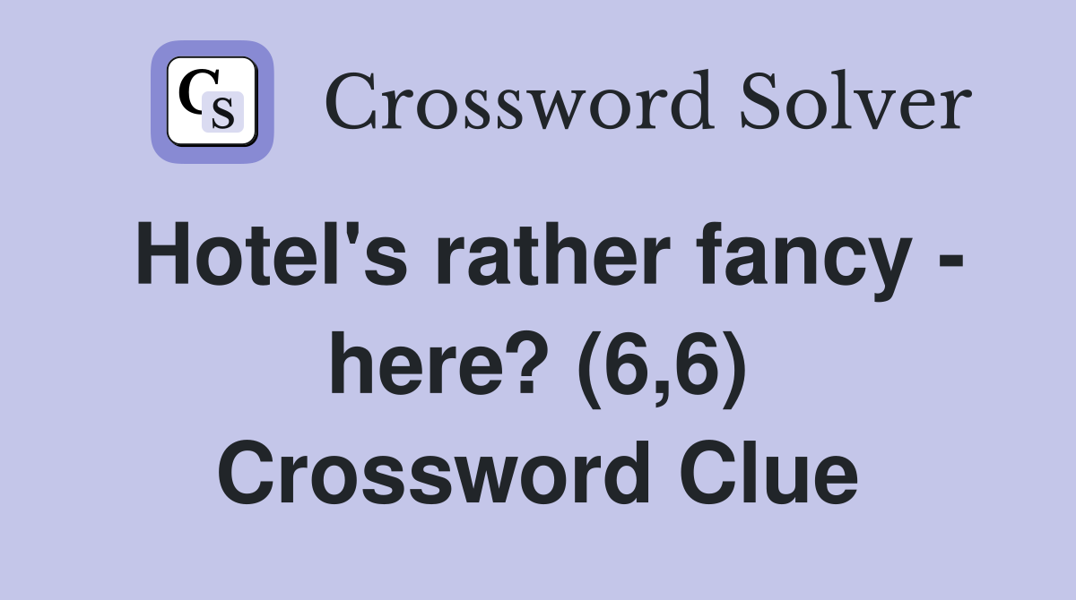 Hotel's rather fancy - here? (6,6) Crossword Clue