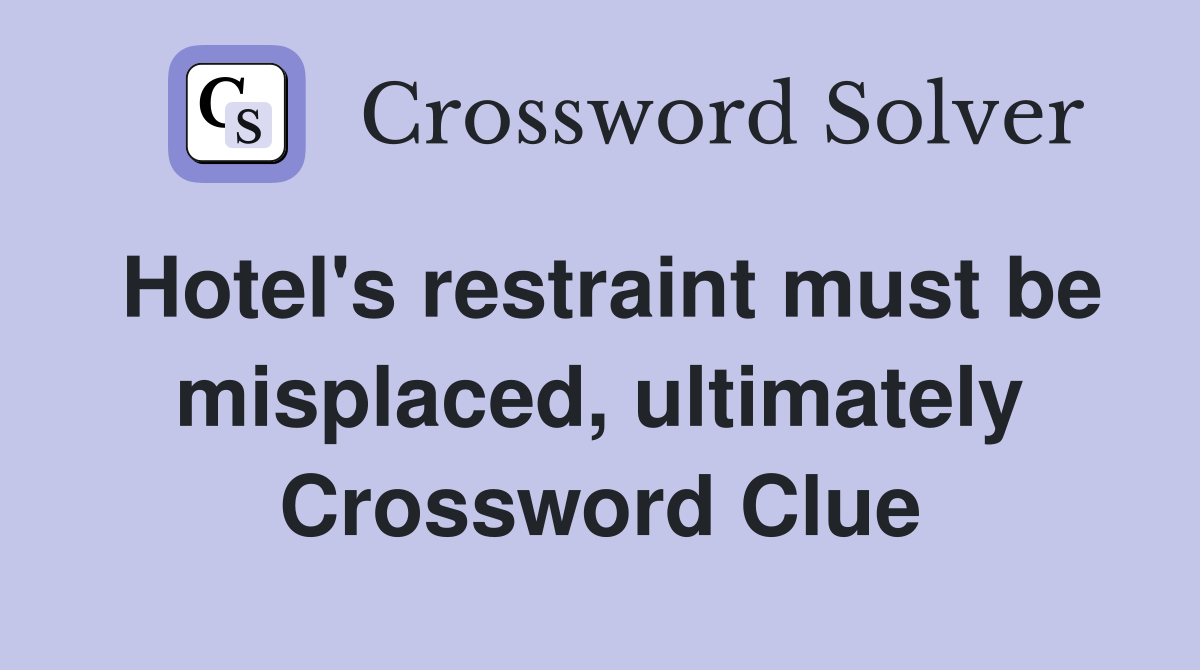 Hotel's restraint must be misplaced, ultimately Crossword Clue