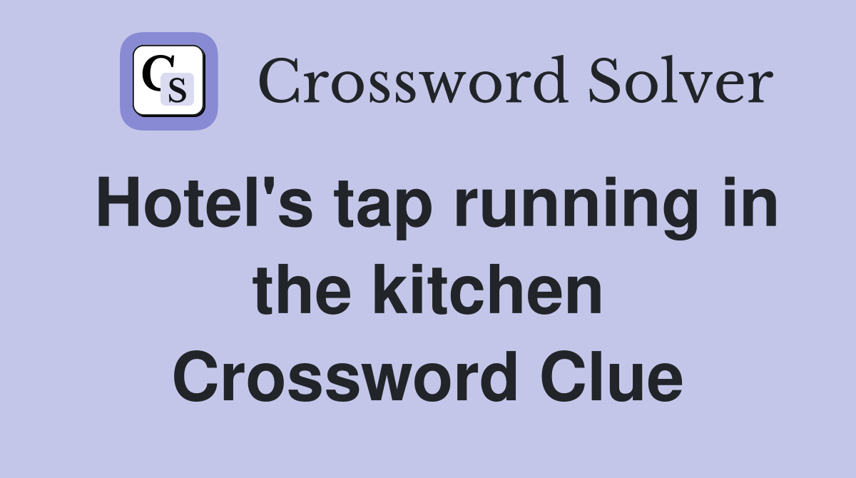 Hotel's tap running in the kitchen Crossword Clue
