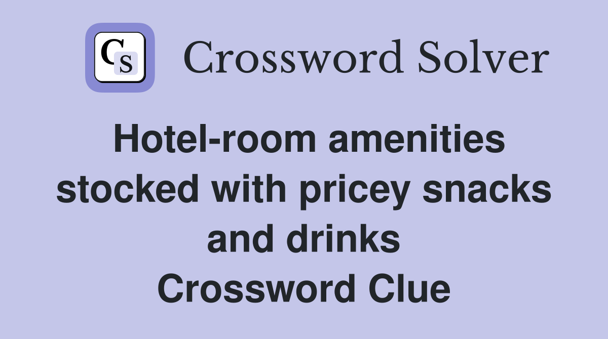Hotel-room amenities stocked with pricey snacks and drinks Crossword Clue