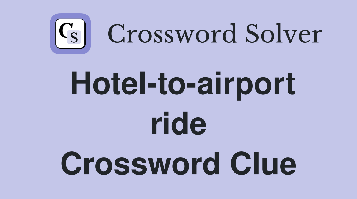 Hotel-to-airport ride Crossword Clue