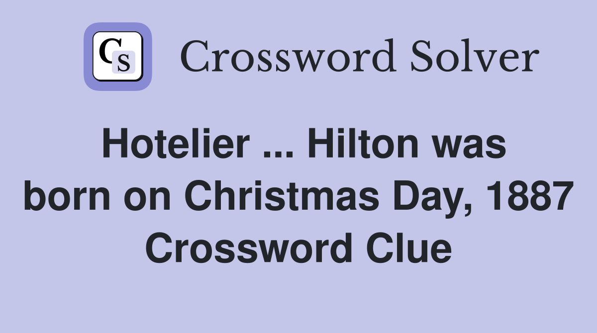 Hotelier ... Hilton was born on Christmas Day, 1887 Crossword Clue