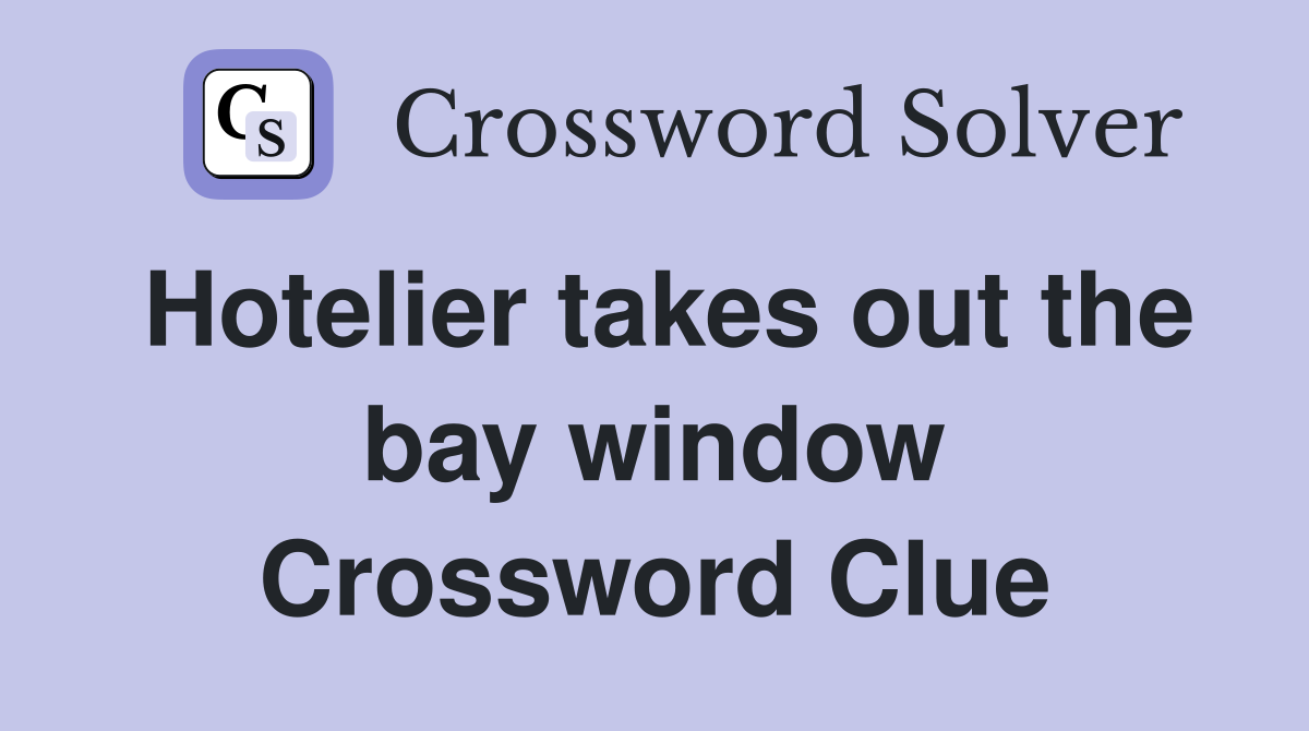Hotelier takes out the bay window Crossword Clue