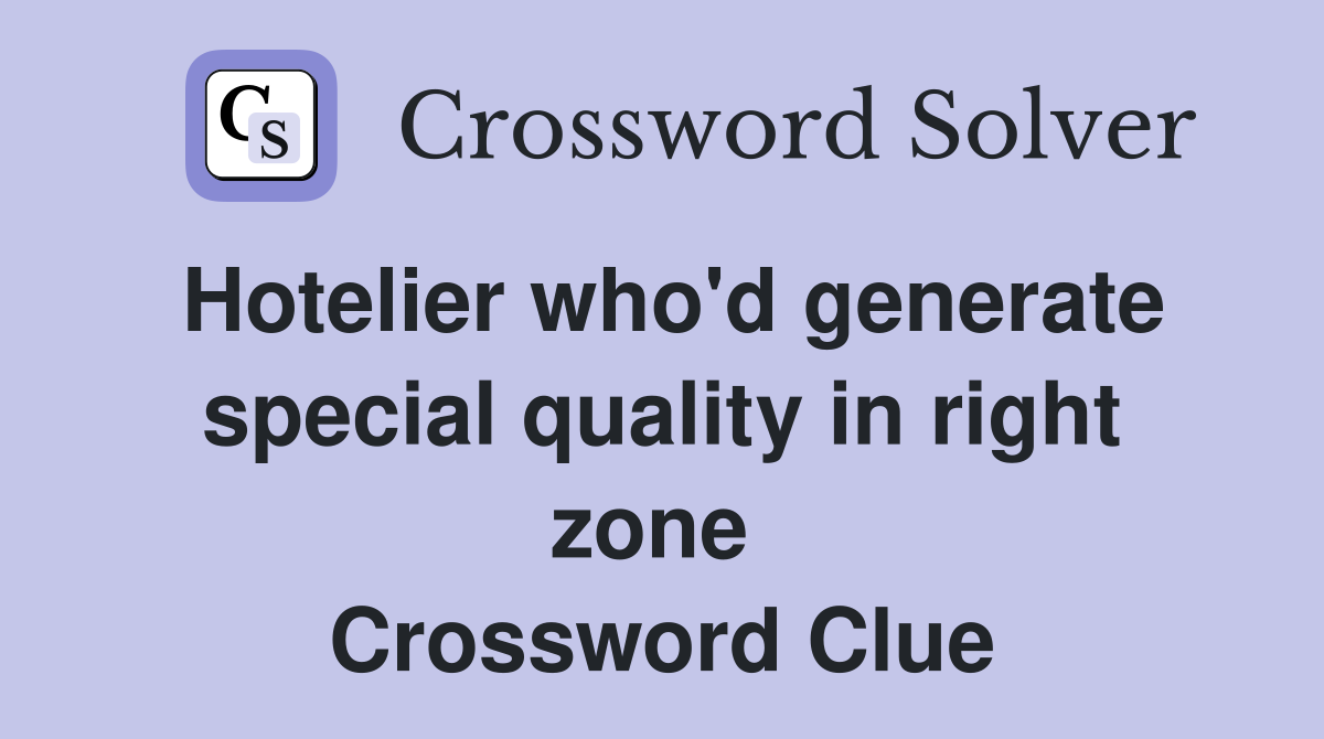 Hotelier who'd generate special quality in right zone  Crossword Clue