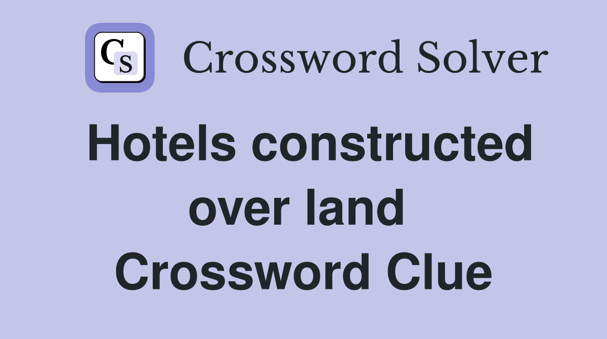 Hotels constructed over land  Crossword Clue