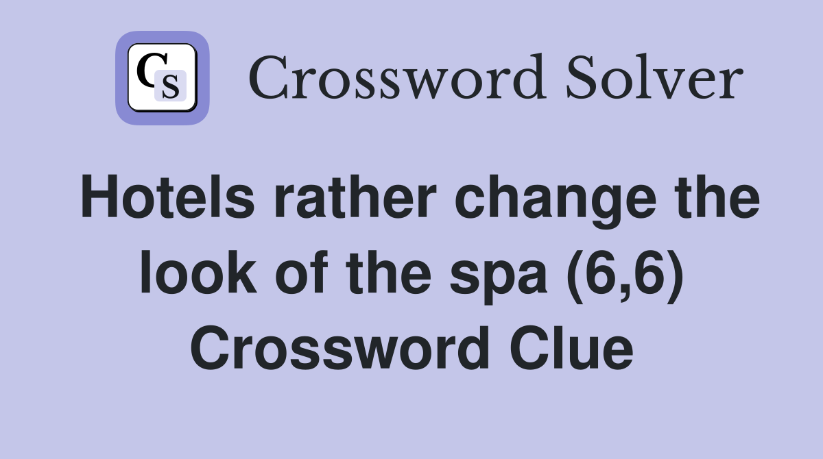 Hotels rather change the look of the spa (6,6) Crossword Clue