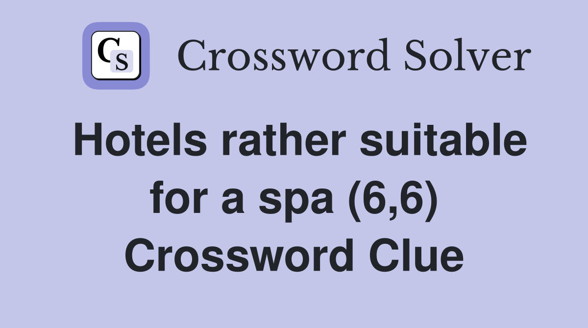 Hotels rather suitable for a spa (6,6) Crossword Clue