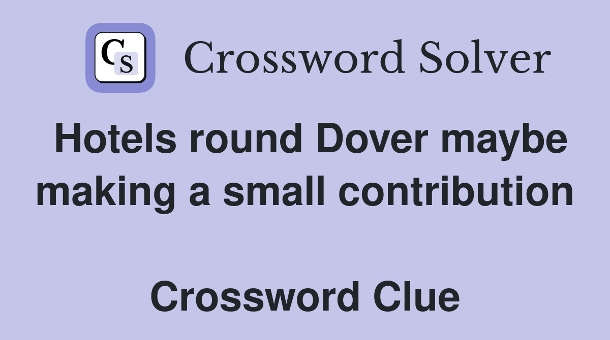 Hotels round Dover maybe making a small contribution  Crossword Clue