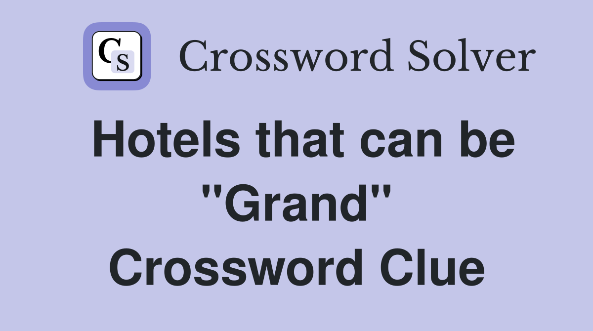 Hotels that can be "Grand" Crossword Clue
