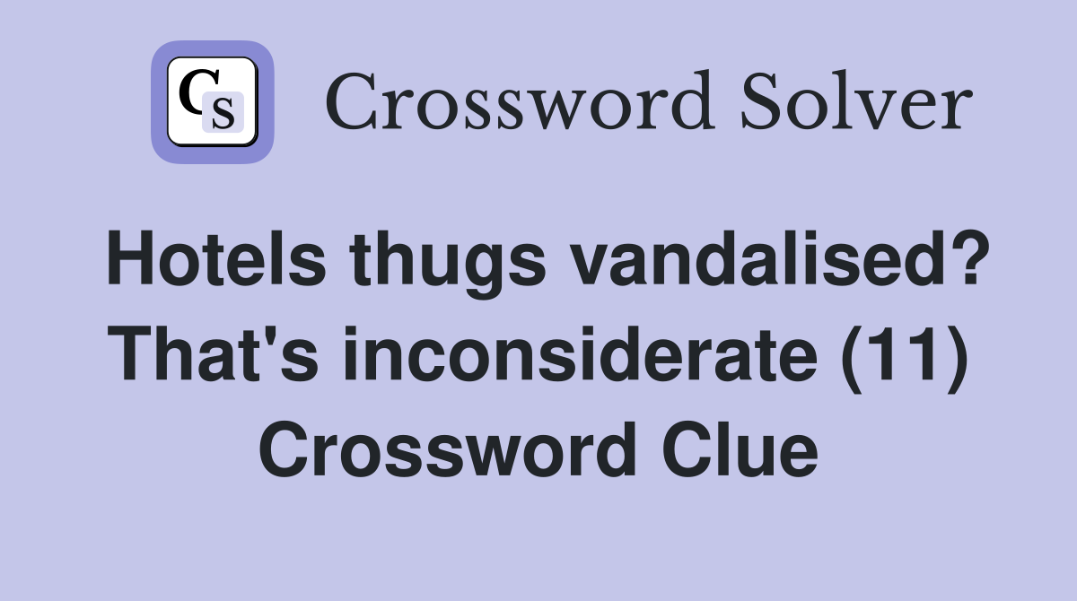 Hotels thugs vandalised? That's inconsiderate (11) Crossword Clue