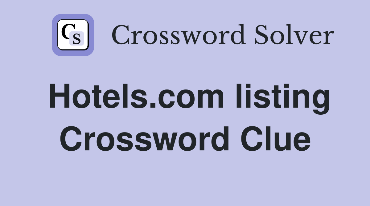 Hotels.com listing Crossword Clue