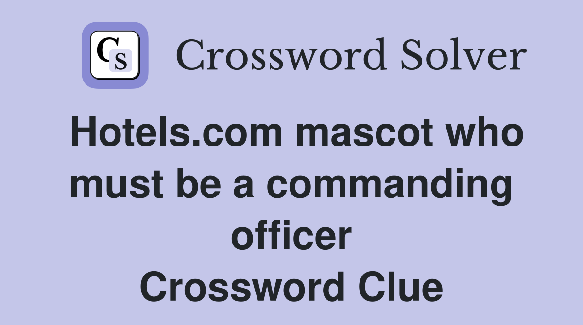 Hotels.com mascot who must be a commanding officer Crossword Clue