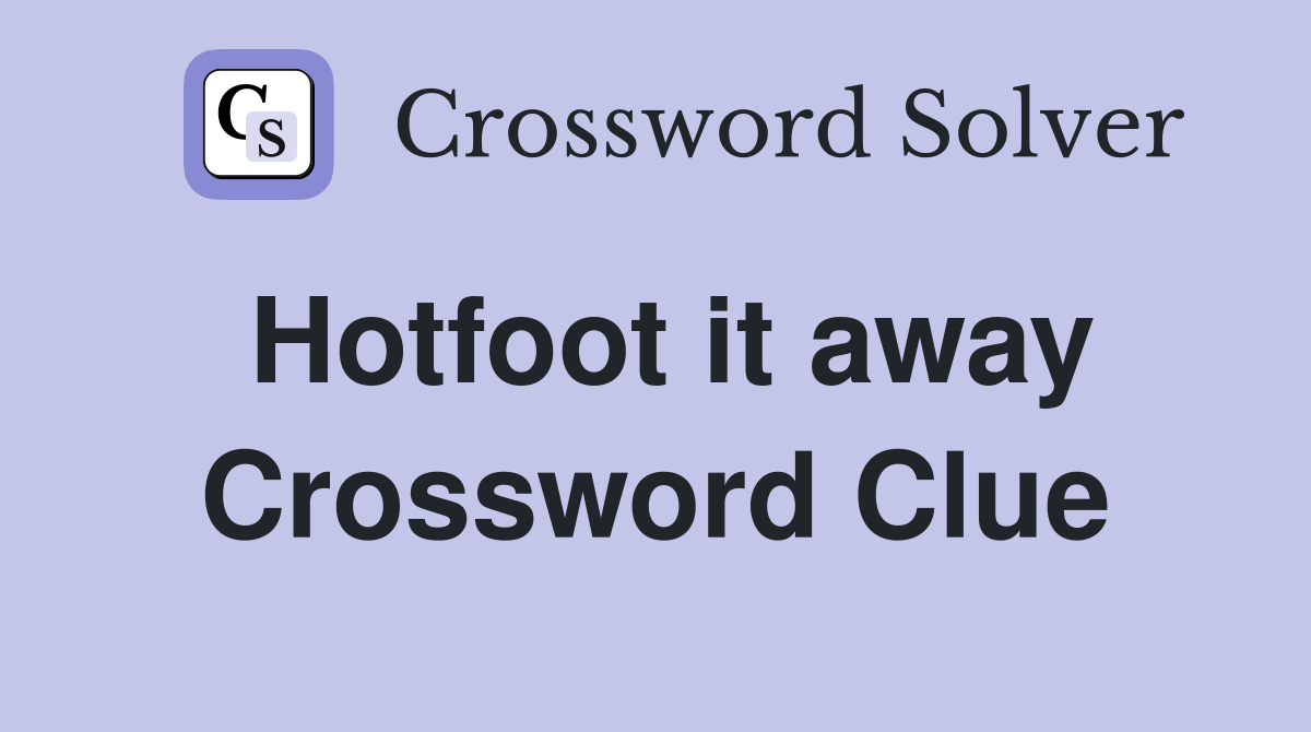 Hotfoot it away Crossword Clue