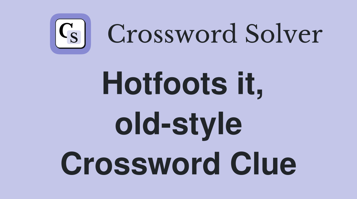 Hotfoots it, old-style Crossword Clue