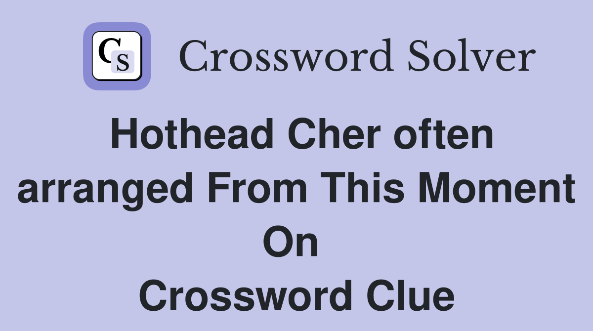 Hothead Cher often arranged From This Moment On  Crossword Clue