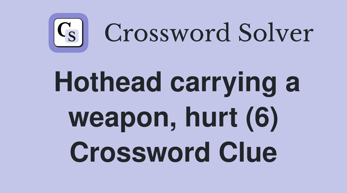 Hothead carrying a weapon, hurt (6) Crossword Clue