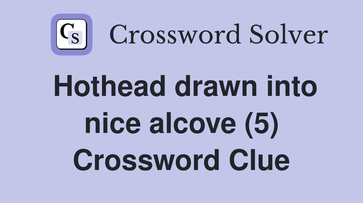 Hothead drawn into nice alcove (5) Crossword Clue
