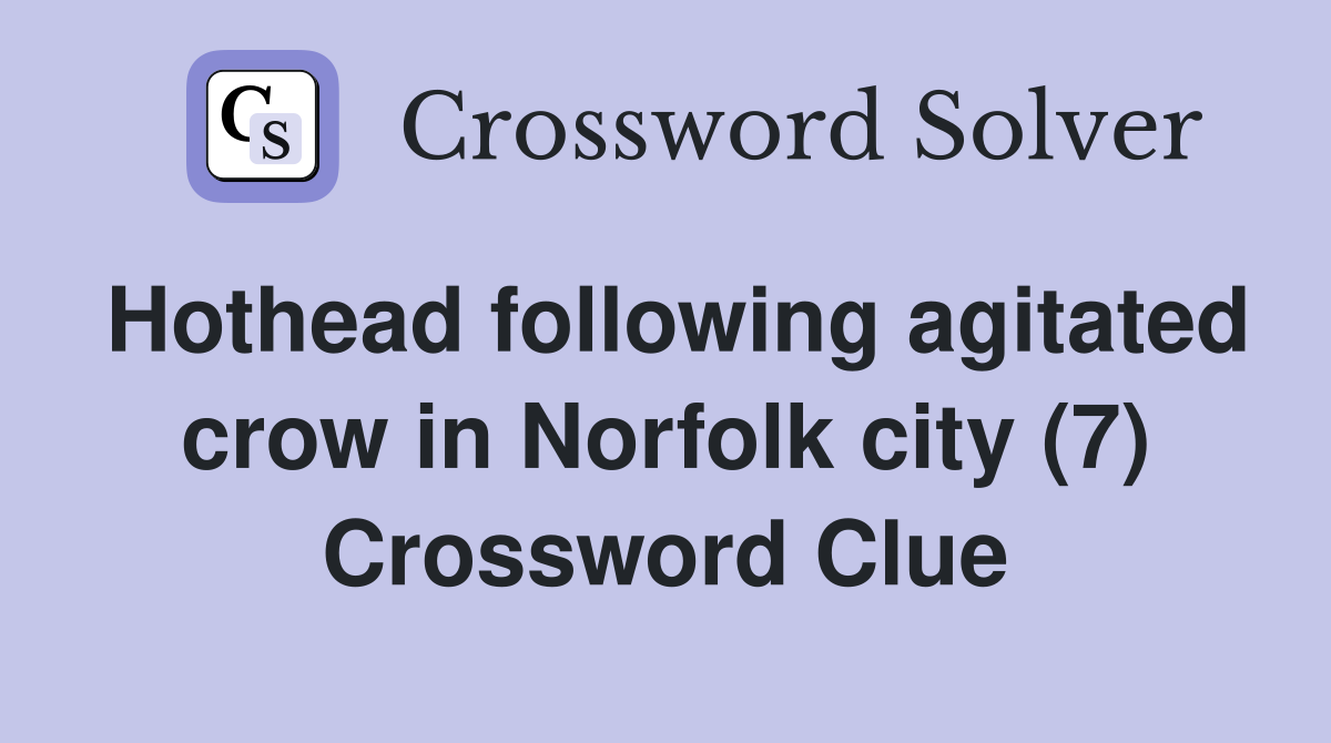 Hothead following agitated crow in Norfolk city (7) Crossword Clue