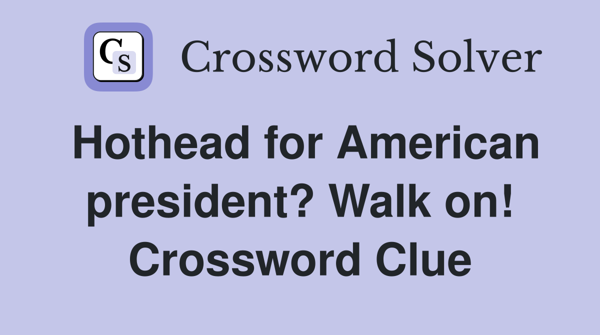 Hothead for American president? Walk on! Crossword Clue
