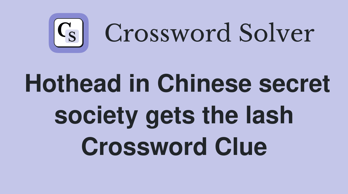 Hothead in Chinese secret society gets the lash Crossword Clue