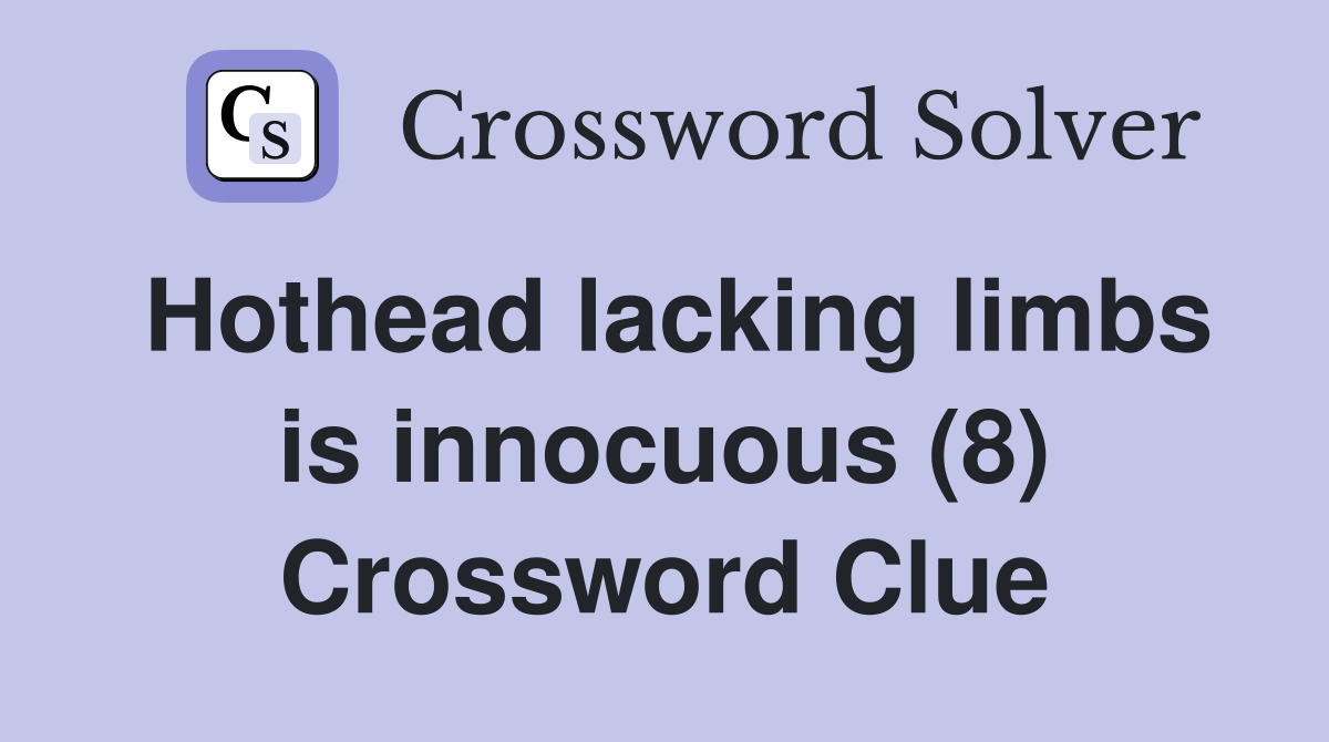 Hothead lacking limbs is innocuous (8) Crossword Clue