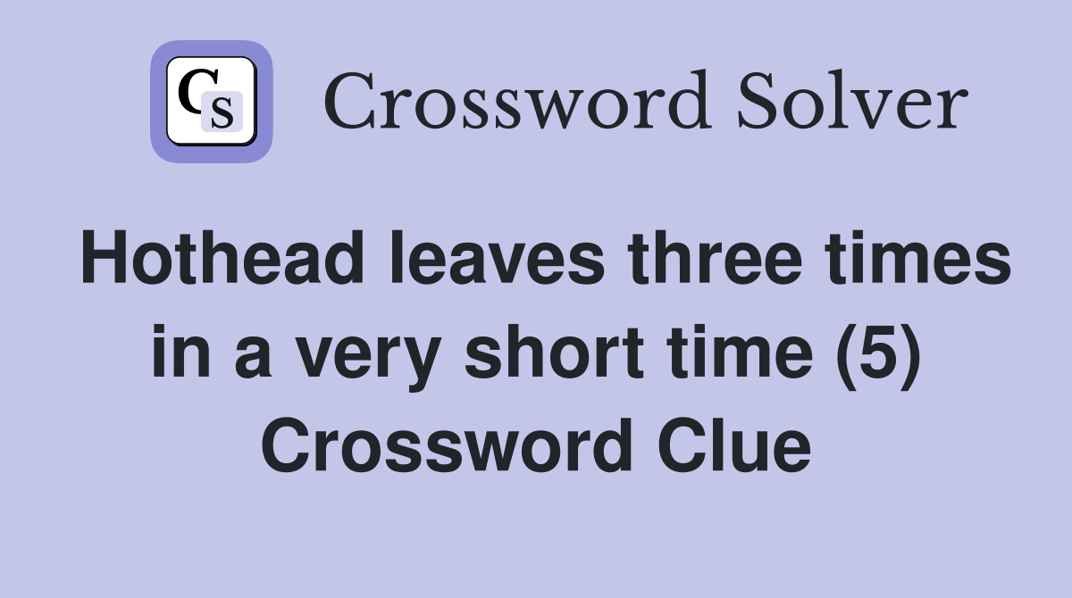 Hothead leaves three times in a very short time (5) Crossword Clue