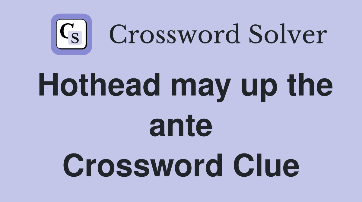 Hothead may up the ante Crossword Clue