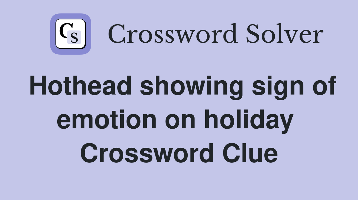 Hothead showing sign of emotion on holiday  Crossword Clue