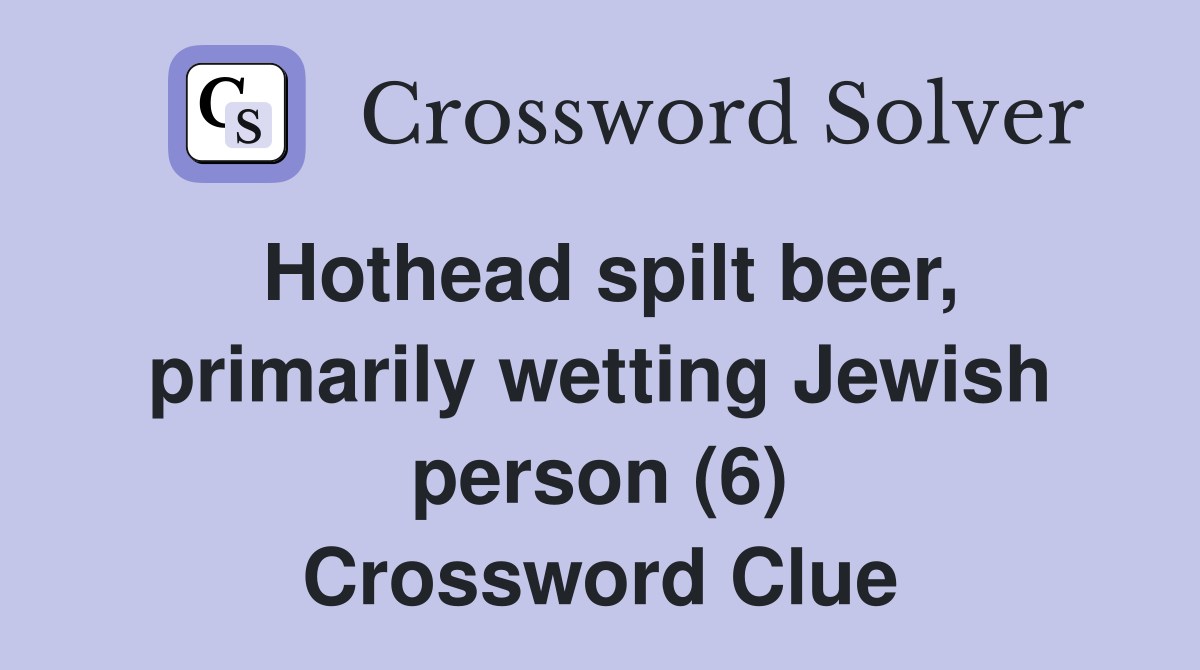Hothead spilt beer, primarily wetting Jewish person (6) Crossword Clue