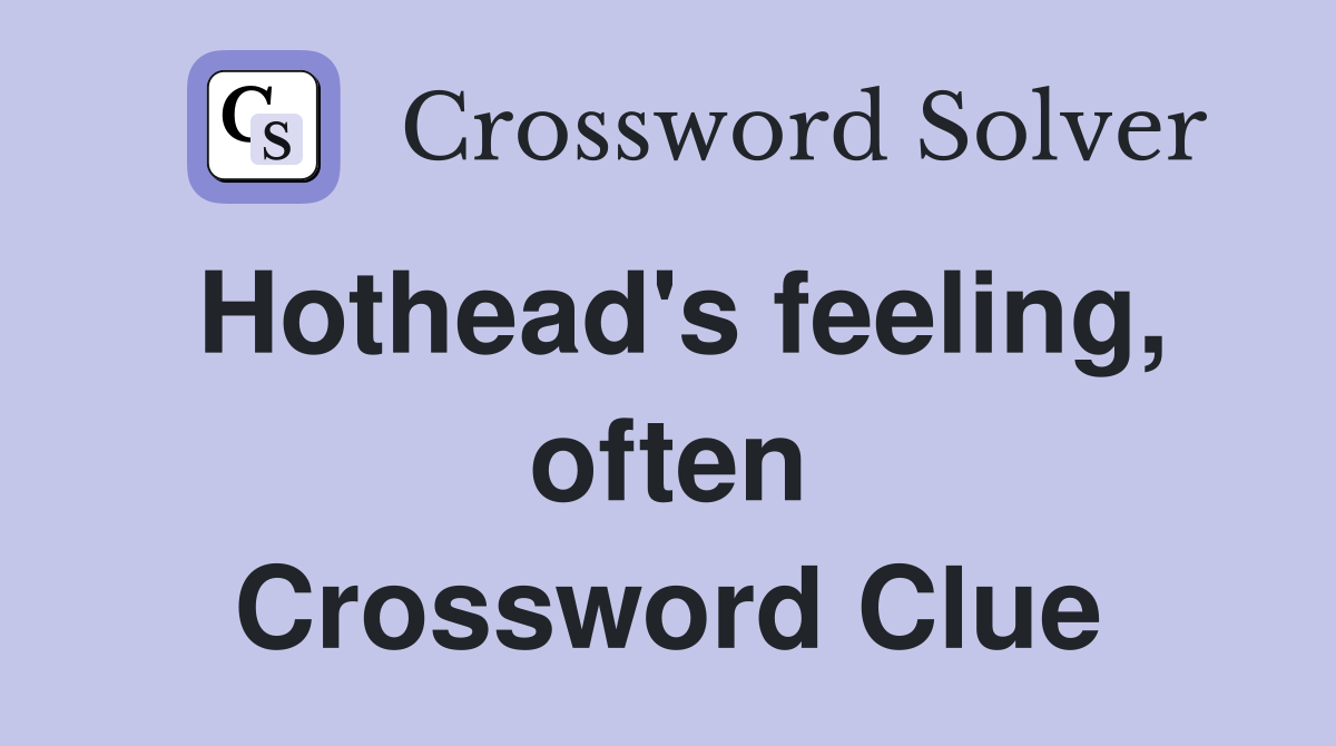 Hothead's feeling, often Crossword Clue