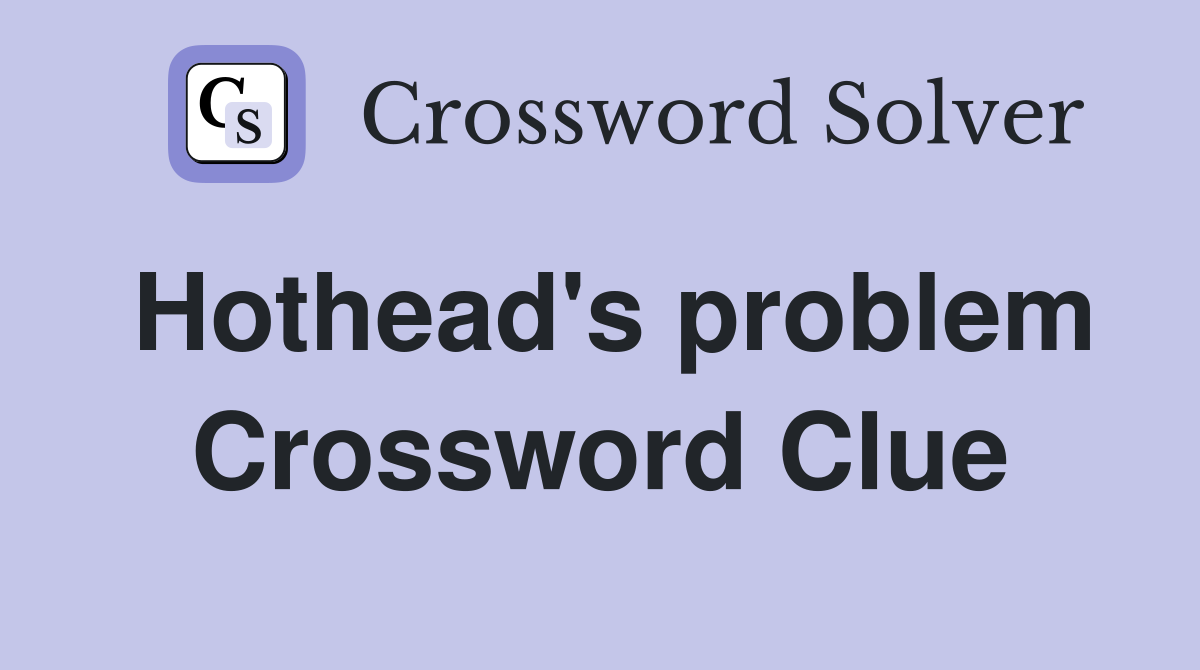 Hothead's problem Crossword Clue