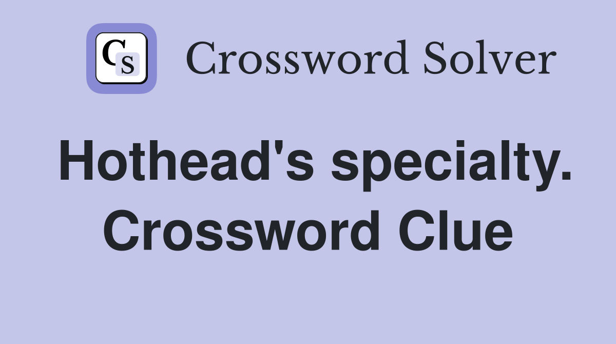 Hothead's specialty. Crossword Clue
