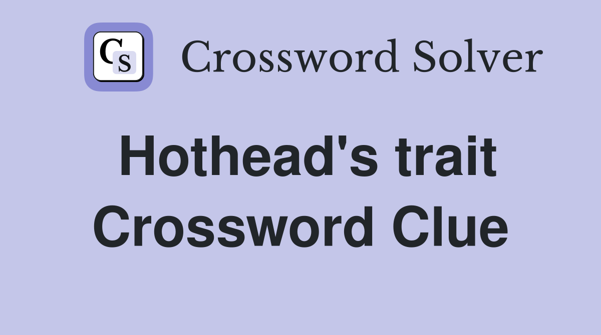 Hothead's trait Crossword Clue