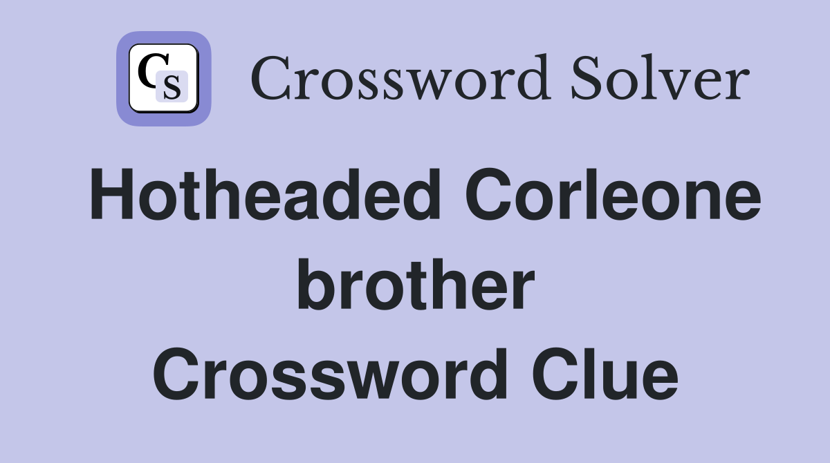 Hotheaded Corleone brother Crossword Clue