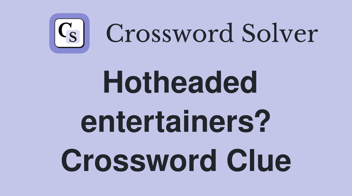 Hotheaded entertainers? Crossword Clue