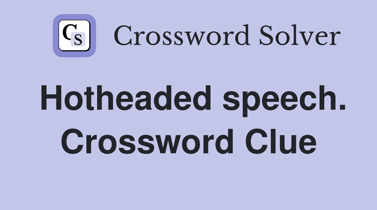 Hotheaded speech. Crossword Clue