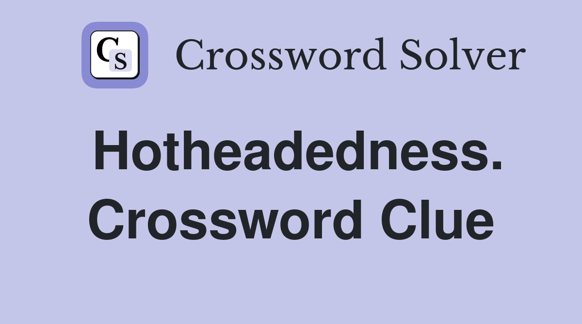 Hotheadedness. Crossword Clue