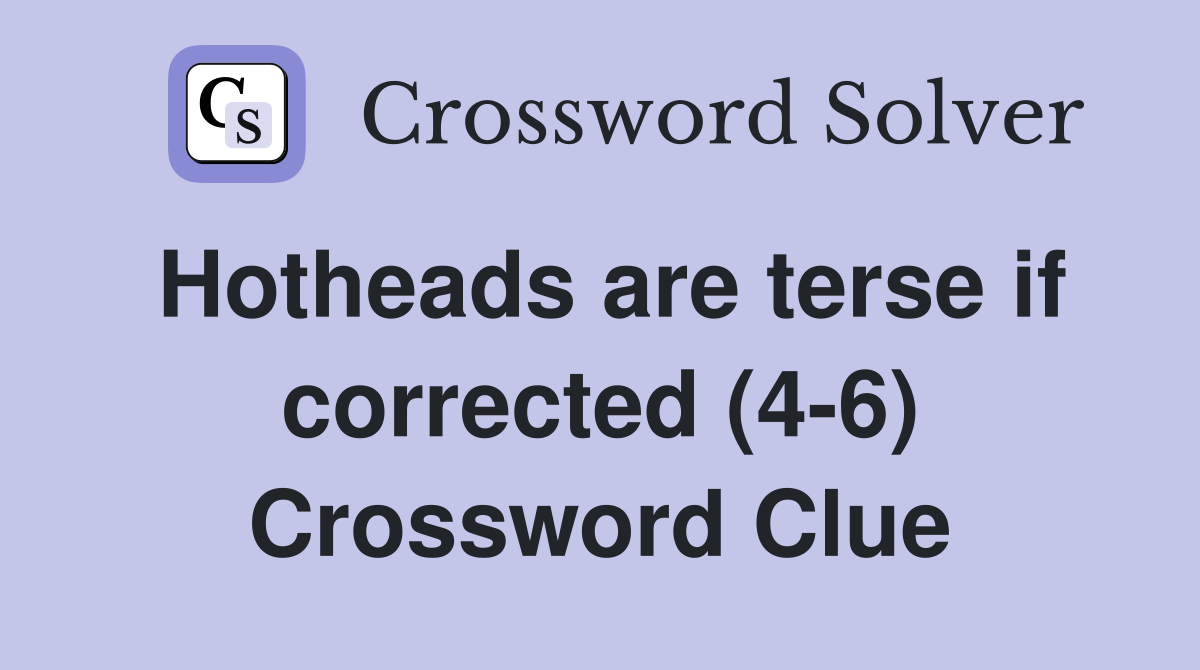 Hotheads are terse if corrected (4-6) Crossword Clue