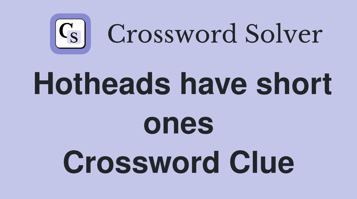 Hotheads have short ones Crossword Clue