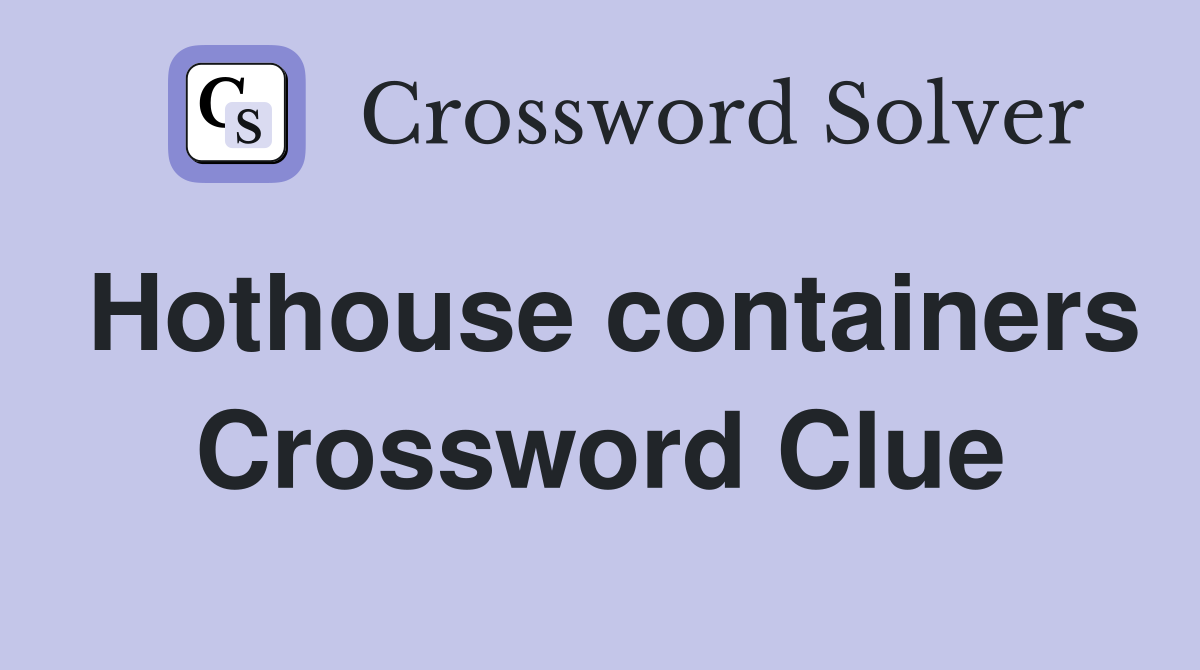Hothouse containers Crossword Clue