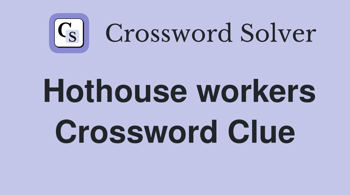 Hothouse workers Crossword Clue