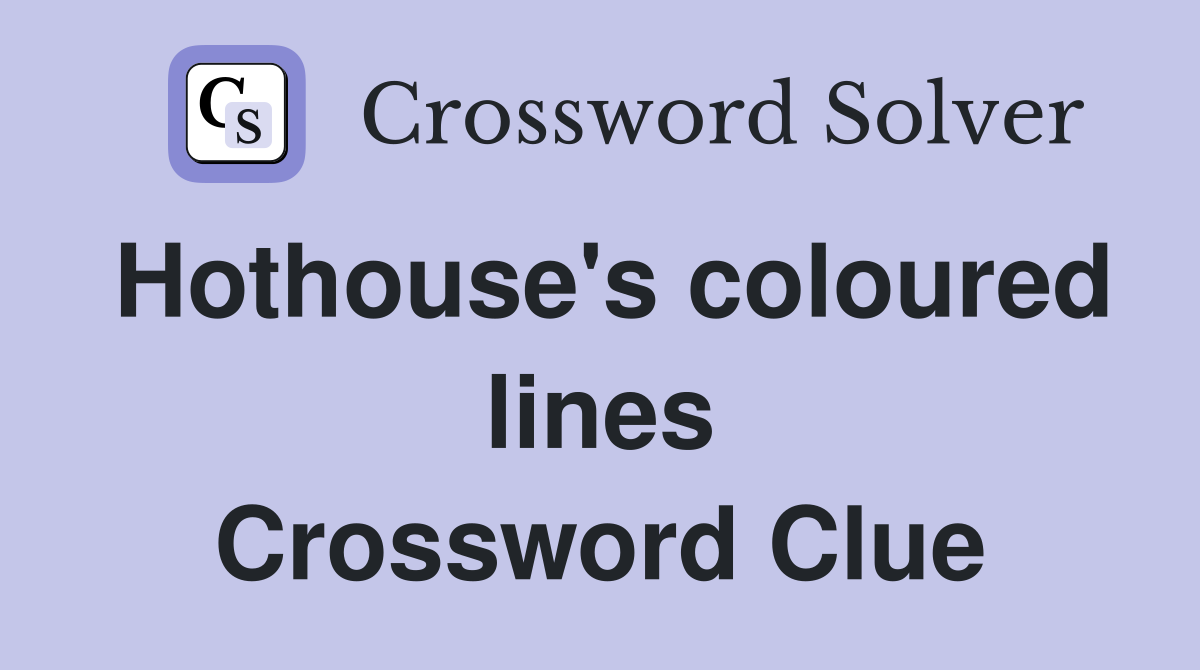 Hothouse's coloured lines Crossword Clue